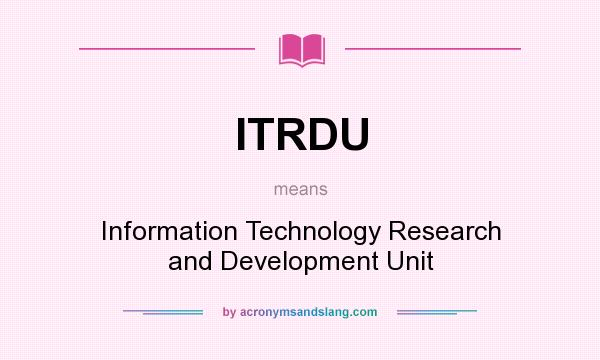 What does ITRDU mean? It stands for Information Technology Research and Development Unit