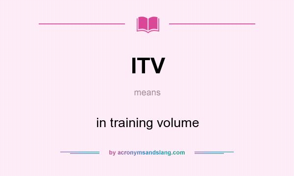 What does ITV mean? It stands for in training volume