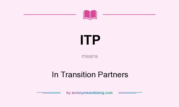 What does ITP mean? It stands for In Transition Partners