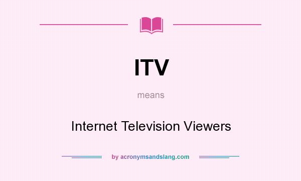 What does ITV mean? It stands for Internet Television Viewers