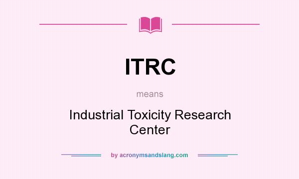 What does ITRC mean? It stands for Industrial Toxicity Research Center