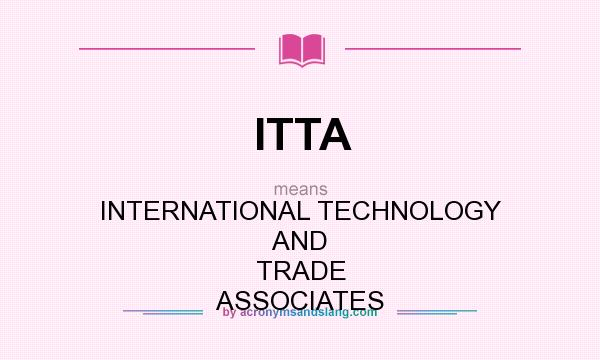 What does ITTA mean? It stands for INTERNATIONAL TECHNOLOGY AND TRADE ASSOCIATES