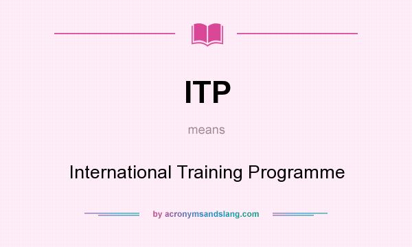 What does ITP mean? It stands for International Training Programme