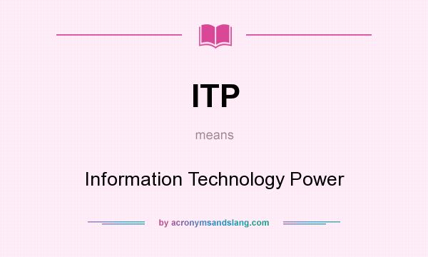 What does ITP mean? It stands for Information Technology Power