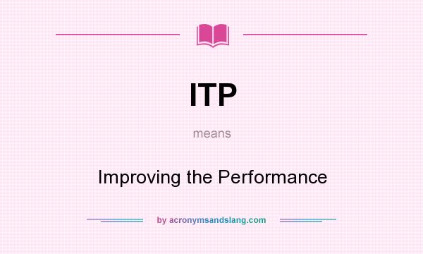 What does ITP mean? It stands for Improving the Performance