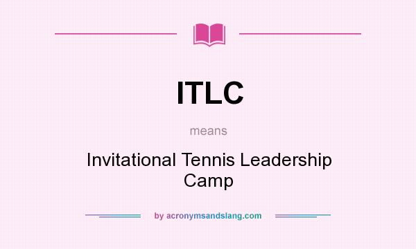 What does ITLC mean? It stands for Invitational Tennis Leadership Camp