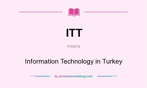 What does ITT mean? It stands for Information Technology in Turkey