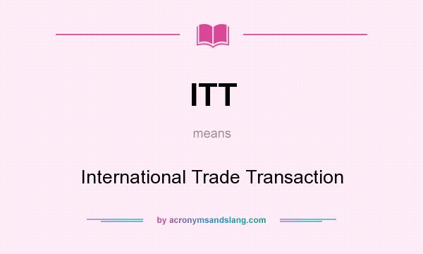 What does ITT mean? It stands for International Trade Transaction