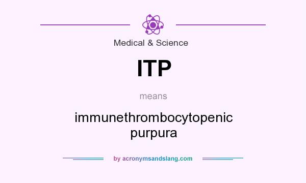 What does ITP mean? It stands for immunethrombocytopenic purpura