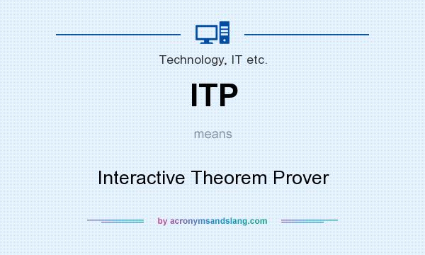 What does ITP mean? It stands for Interactive Theorem Prover