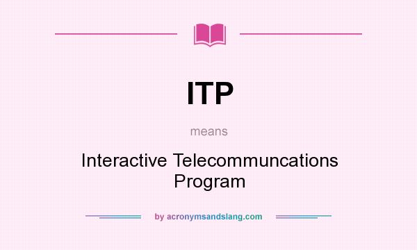What does ITP mean? It stands for Interactive Telecommuncations Program