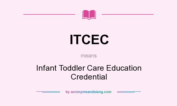 What does ITCEC mean? It stands for Infant Toddler Care Education Credential