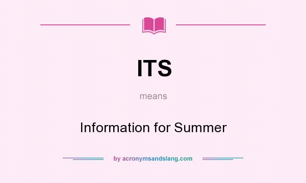 What does ITS mean? It stands for Information for Summer