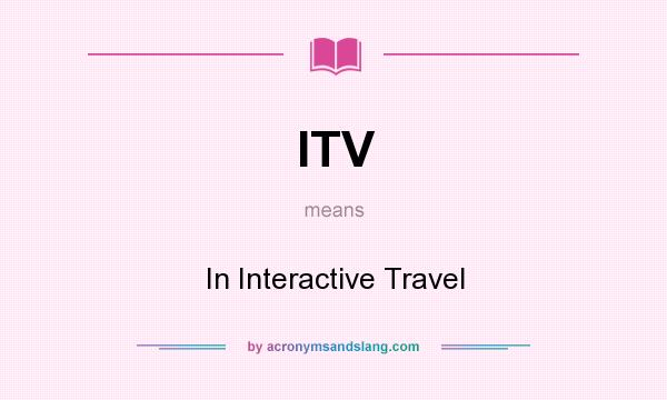 What does ITV mean? It stands for In Interactive Travel