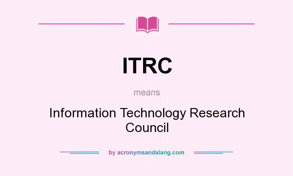 What does ITRC mean? It stands for Information Technology Research Council