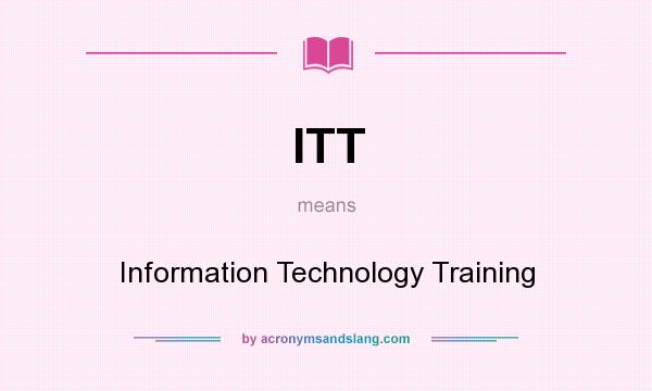 What does ITT mean? It stands for Information Technology Training