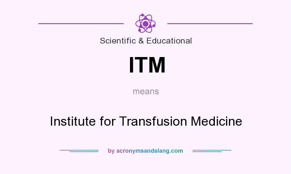 What does ITM mean? It stands for Institute for Transfusion Medicine