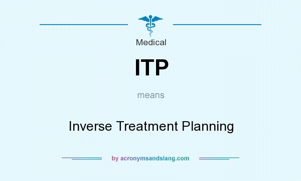 What does ITP mean? It stands for Inverse Treatment Planning