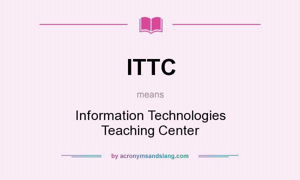 What does ITTC mean? It stands for Information Technologies Teaching Center
