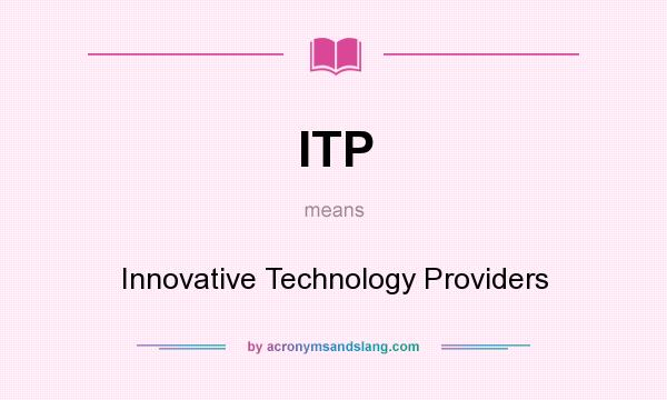 What does ITP mean? It stands for Innovative Technology Providers