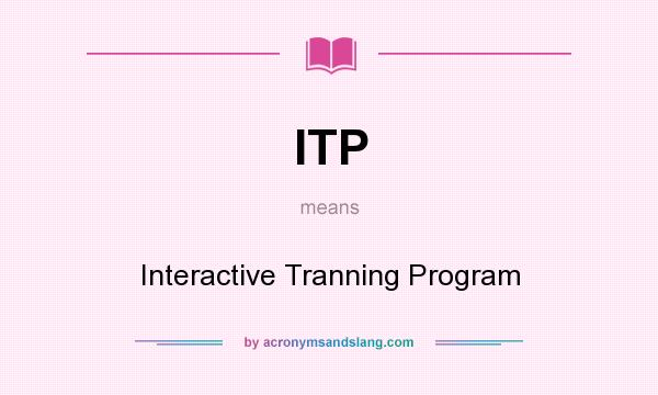 What does ITP mean? It stands for Interactive Tranning Program