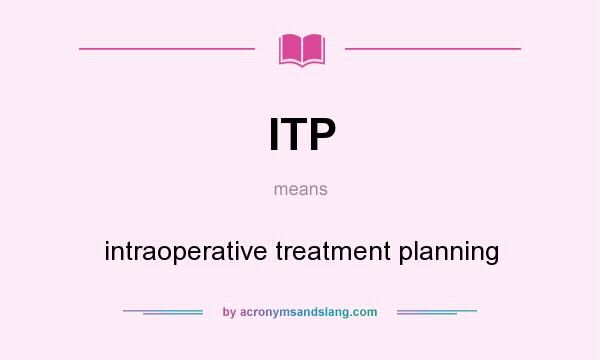What does ITP mean? It stands for intraoperative treatment planning