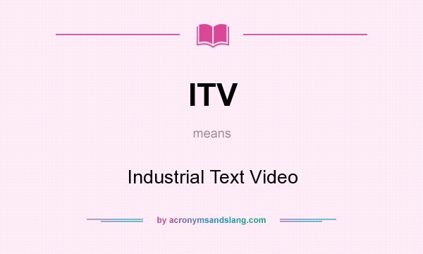 What does ITV mean? It stands for Industrial Text Video