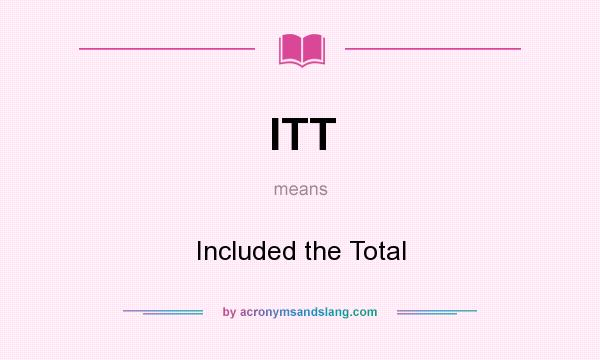 What does ITT mean? It stands for Included the Total