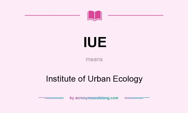What does IUE mean? It stands for Institute of Urban Ecology