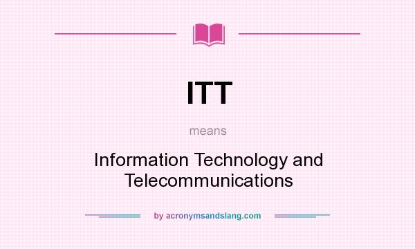 What does ITT mean? It stands for Information Technology and Telecommunications