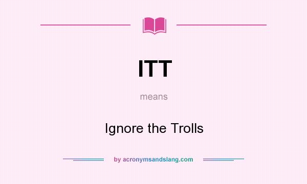 What does ITT mean? It stands for Ignore the Trolls