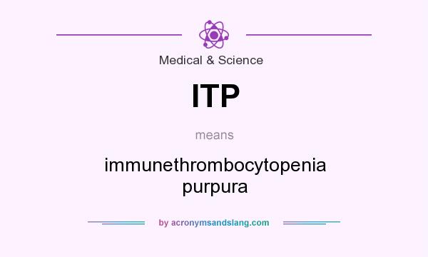 What does ITP mean? It stands for immunethrombocytopenia purpura