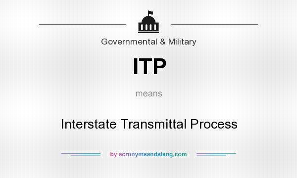 What does ITP mean? It stands for Interstate Transmittal Process