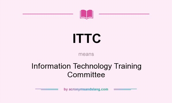 What does ITTC mean? It stands for Information Technology Training Committee