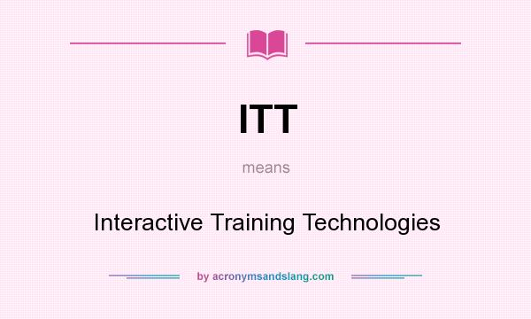 What does ITT mean? It stands for Interactive Training Technologies