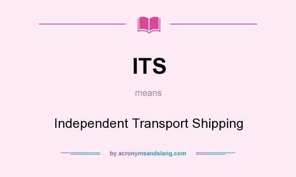 What does ITS mean? It stands for Independent Transport Shipping