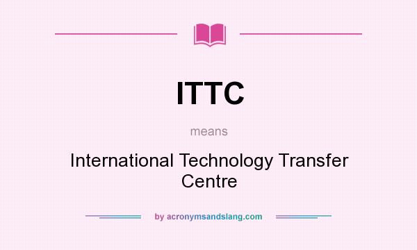 What does ITTC mean? It stands for International Technology Transfer Centre