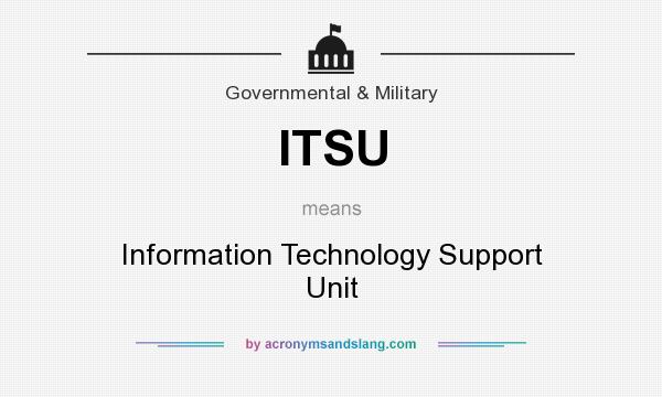 What does ITSU mean? It stands for Information Technology Support Unit
