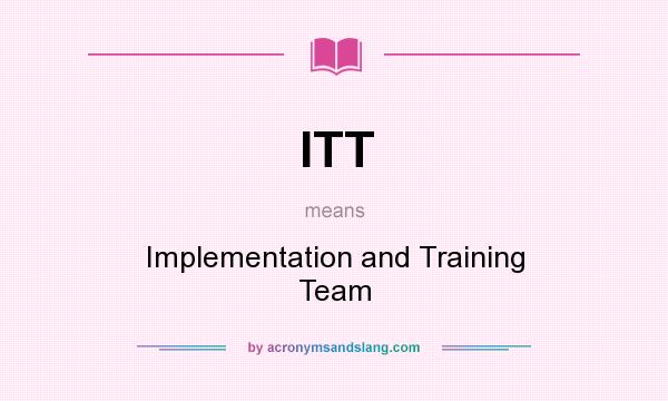 What does ITT mean? It stands for Implementation and Training Team