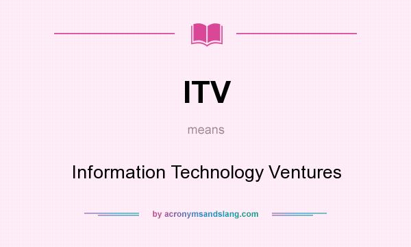 What does ITV mean? It stands for Information Technology Ventures