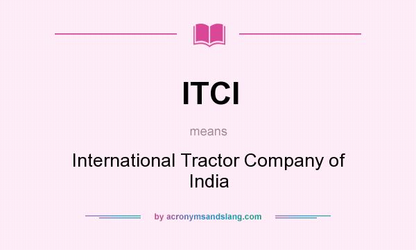 What does ITCI mean? It stands for International Tractor Company of India