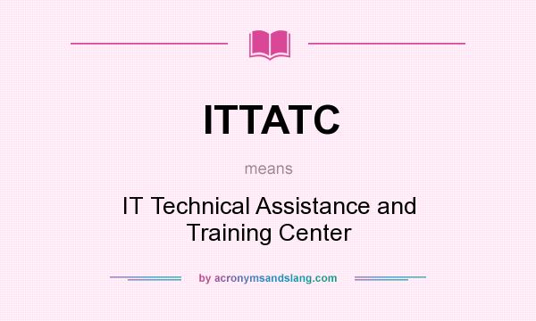 What does ITTATC mean? It stands for IT Technical Assistance and Training Center
