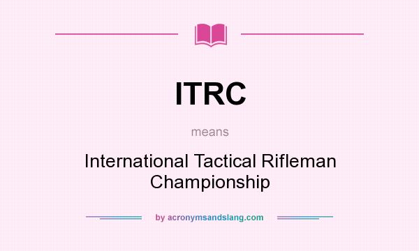 What does ITRC mean? It stands for International Tactical Rifleman Championship
