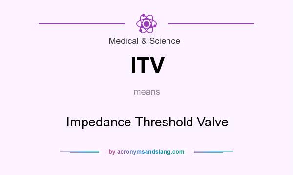 What does ITV mean? It stands for Impedance Threshold Valve