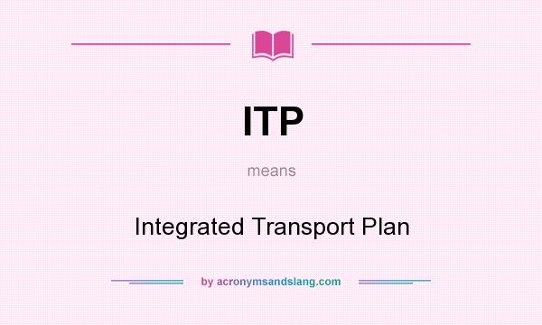 What does ITP mean? It stands for Integrated Transport Plan