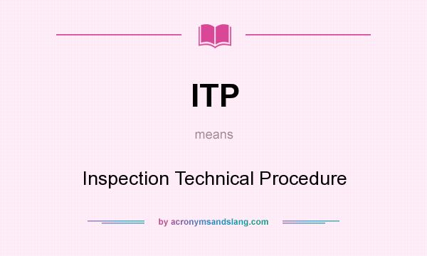 What does ITP mean? It stands for Inspection Technical Procedure