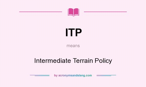 What does ITP mean? It stands for Intermediate Terrain Policy