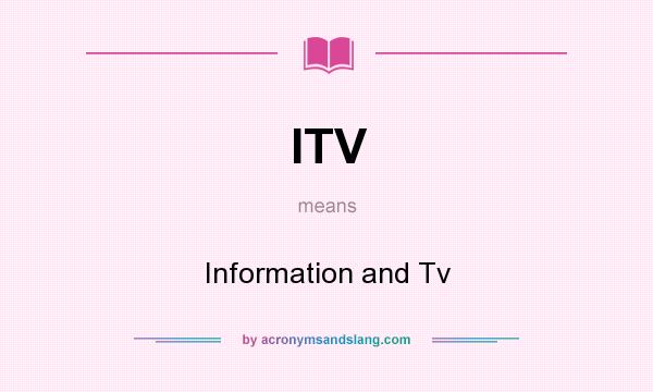 What does ITV mean? It stands for Information and Tv