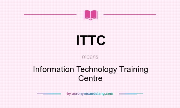 What does ITTC mean? It stands for Information Technology Training Centre