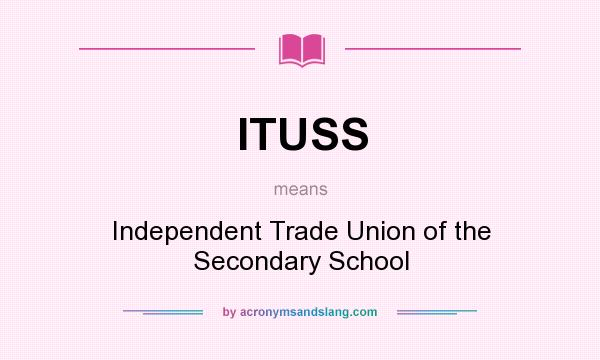 What does ITUSS mean? It stands for Independent Trade Union of the Secondary School